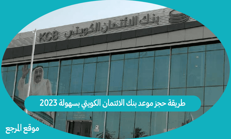 طريقة حجز موعد بنك الائتمان الكويتي بسهولة 2023