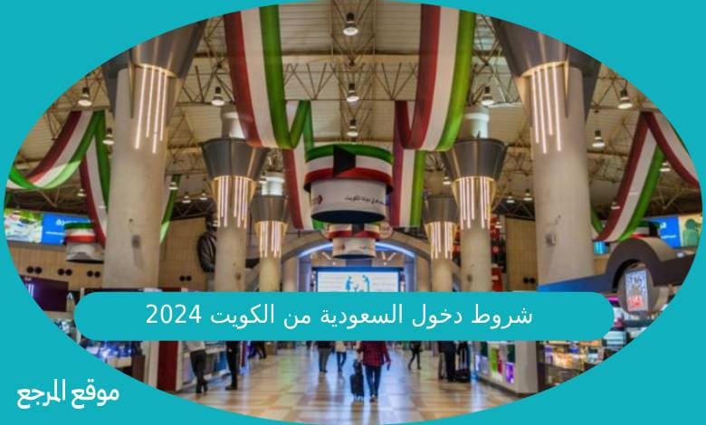 شروط دخول السعودية من الكويت 2024
