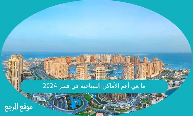 ما هي أهم الأماكن السياحية في قطر 2024