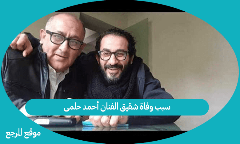 سبب وفاة شقيق الفنان أحمد حلمى