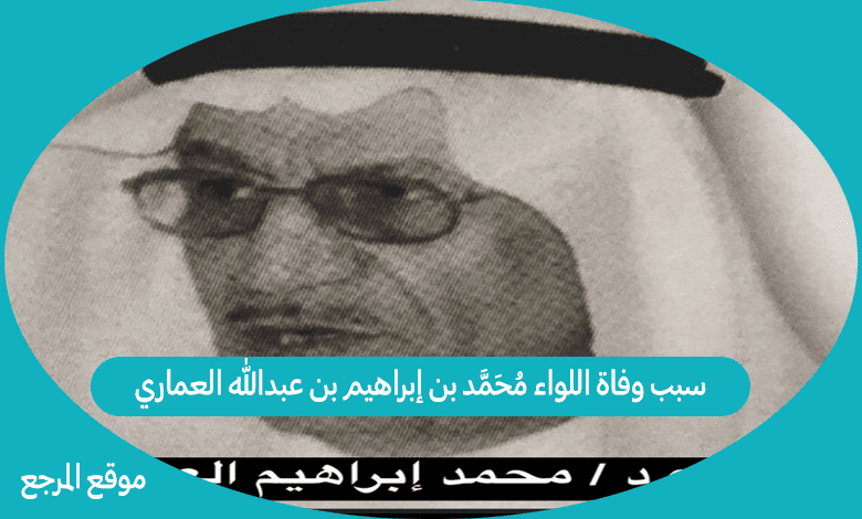 سبب وفاة اللواء محمد بن إبراهيم بن عبدالله العماري